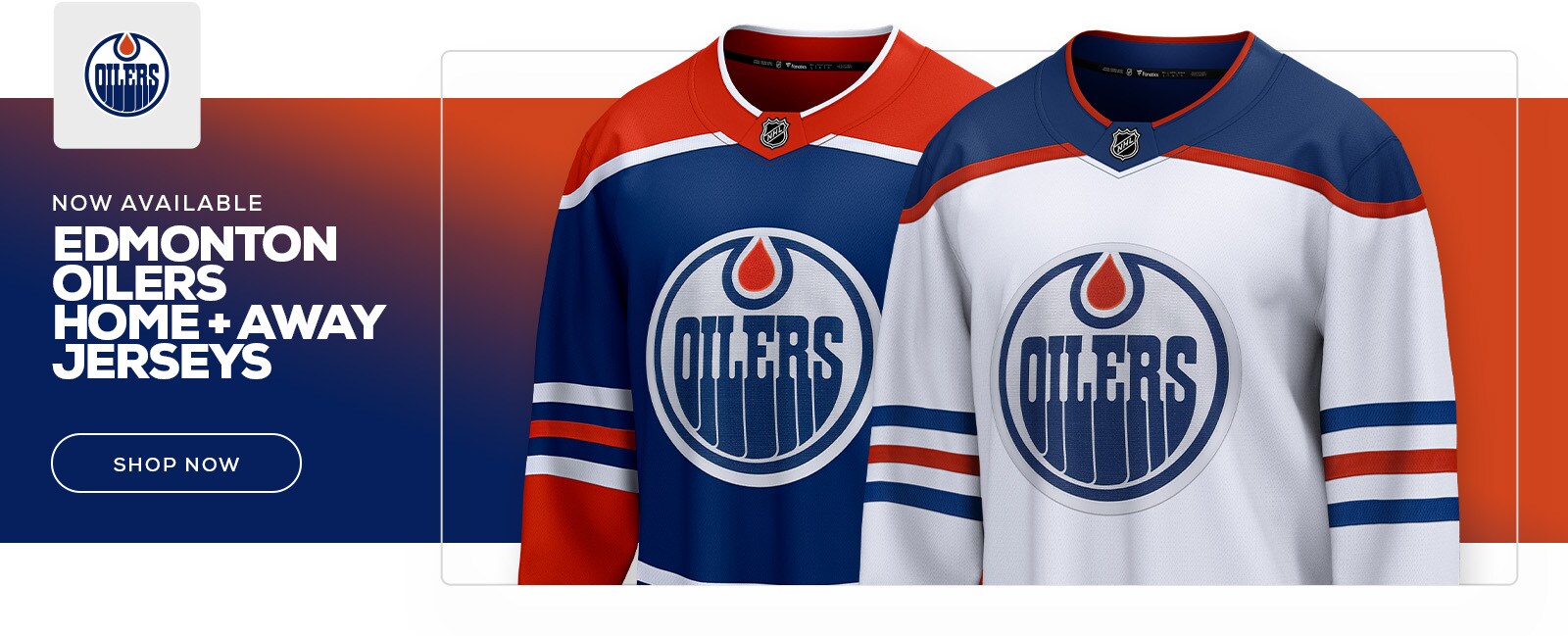 NOW AVAILABLE. EDMONTON OILERS HOME + AWAY JERSEYS. SHOP NOW